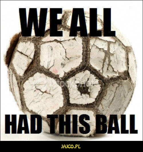 Wszyscy mieliśmy taką piłkę


