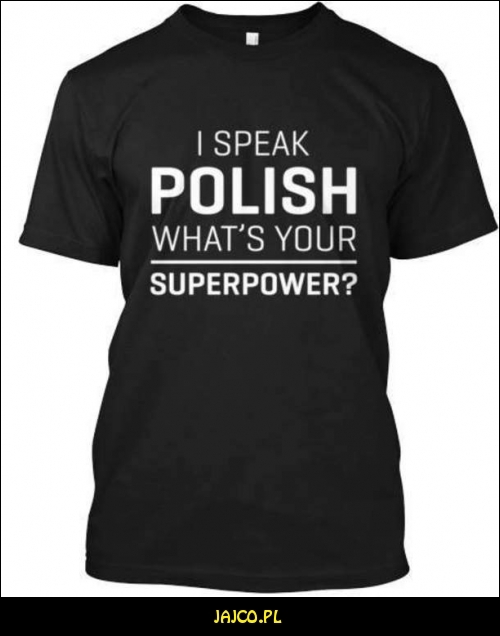 I speak polish, what's your superpower?


